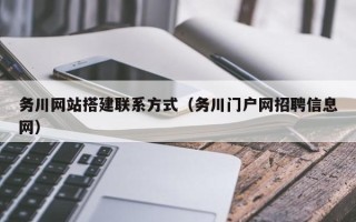 长沙务川网站搭建联系方式（务川门户网招聘信息网）