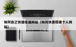 长沙如何自己快速搭建网站（如何快速搭建个人网站）